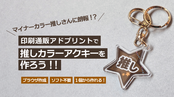 印刷通販アドプリントで推しカラーアクキーを作ろう！！